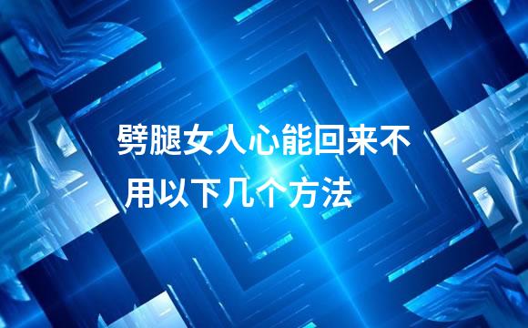 劈腿女人心能回来不 用以下几个方法